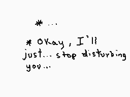 Drawn comment by zoe😃
"*... Okay, I'll just... stop disturbing you..."