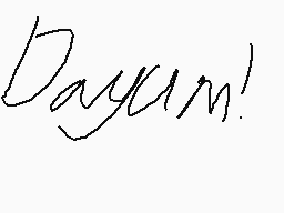 Drawn comment by Pixeliac
"Dayum!"