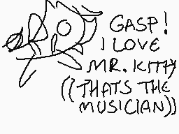 Drawn comment by Rukuvi
"GASP! I LOVE MR.KITTY (THAT'S THE MUSICIAN))"