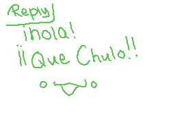 Drawn comment by ♥Scarlett♥
"Reply ¡Hola! ¡¡Que Chulo!!"