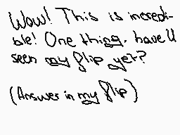 Drawn comment by Magic:P
"Wow! This is incredible! One thing, have you seen my flip yet? (Answer in my flip)"