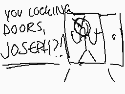 Drawn comment by DリBらイヨア☆
"YOU LOCKING DOORS, JOSEPH?"