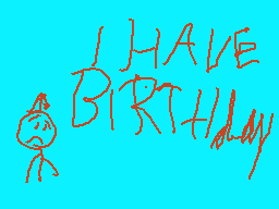 Drawn comment by jan
"I HAVE BIRTHDAY!"