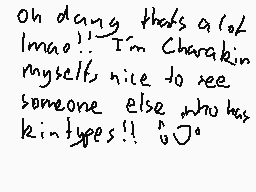 Drawn comment by DモTモRMエれモD
"Oh dang that's a lot lmao I'm Charakin myself nice to see someone else who has kintypes!"