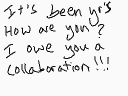 Drawn comment by kobbbh
"It's been yrs How are you? I owe you a collaboration!!!"