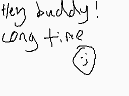 Drawn comment by kobbbh
"hey buddy! long time :)"