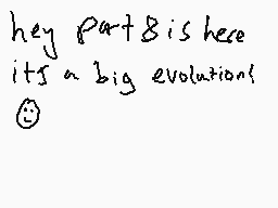 Drawn comment by kobbbh
"hey part 8 is here its a big evolution!"