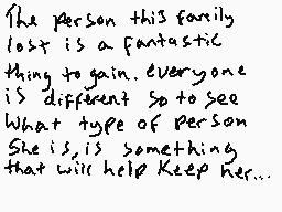 Drawn comment by kobbbh
"The person this family lost is a fantastic thing to gain. Everyone is different so to see what type of person she is, is something that will help keep her..."