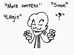 Drawn comment by Gee Dunno
""More content" "Soon" "Legit" "??""