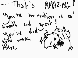 Drawn comment by Rose-Ombre
"That's AMAZING! you're animation is so smooth and great! You've did great really work here"