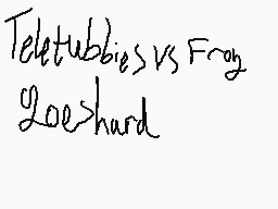 Drawn comment by CrimsonEye
"Teletubbies vs Frag Loe>hard"