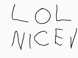 Drawn comment by Slay-girl☆
"LOL NICE!"