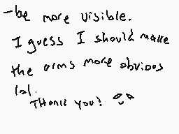 Drawn comment by Static TV
"be more visible. I guess I should make the arms more obvious lol. Thank you!"
