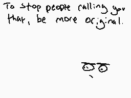 Drawn comment by Static TV
"To stop people calling you that, be more original."