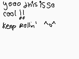 Drawn comment by ∴Ⓑeargirl∴
"yooo this is so cool !! keep Rollin' ^o^"