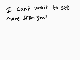 Drawn comment by #BackBone#
"I can't wait to see more from you!"