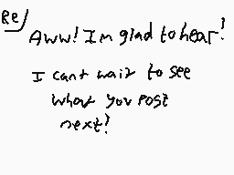 Drawn comment by #BackBone#
"Aww! I'm glad to hear! I can't wait to see what you post next!"