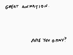 Drawn comment by #BackBone#
"GREAT ANIMATION. ARE YOU OKAY?"