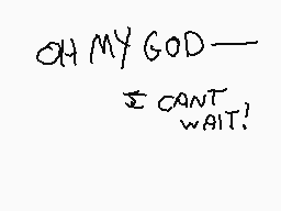 Drawn comment by #BackBone#
"OH MY GOD--- I CAN'T WAIT!"