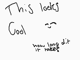 Drawn comment by ねämたôfしòひた
"This looks Cool :- how long dit it takes?"