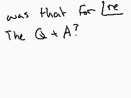 Drawn comment by りにへゆ　ての　Mた
"was that for IcE The Q + A?"