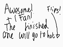 Drawn comment by ☆MerryCat☆
"Awesomed! Flips! Fan! The finished one will go to hot."