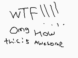 Drawn comment by sonia
"WTF////// Omg How this is Awesome"