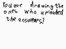 Drawn comment by RedDSi3950
"You are drawing the ones who uploaded the answers?"