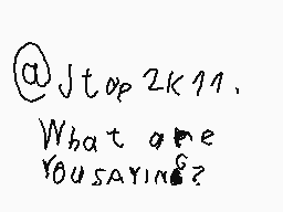 Drawn comment by RedDSi3950
"@Jtop2k11. What are you saying?"