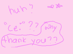 Drawn comment by m☆ia
"huh? ce. why thank you?"