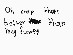 Drawn comment by Dark Sould
"Oh crap that's better than my flowey"