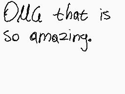 Drawn comment by QT-DespTH♥
"OMG that is so amazing."