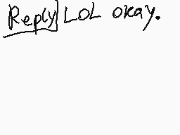 Drawn comment by QT-DespTH♥
"Reply LOL okay."