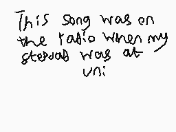 Drawn comment by ReightThen
"This song was on the radio when my stepdad was at uni"