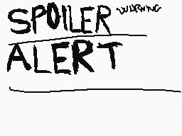 Drawn comment by Venox_HD
"SPOILER WARNING ALERT"