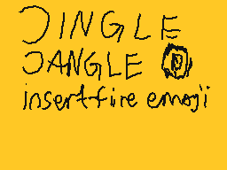 Drawn comment by Arian
"JINGLE JANGLE (insert fire emoji)"