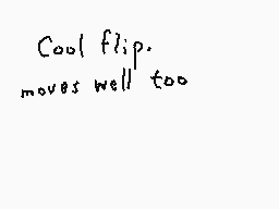 Drawn comment by Dee
"Cool flip. moves well too"