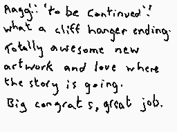 Drawn comment by Dee
"Aaggi: 'to be Continued'. what a cliff hanger ending. Totally awesome new artwork and love where the story is going. Big congrats, great job."