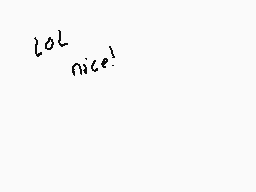 Drawn comment by Dee
"lol nice!"