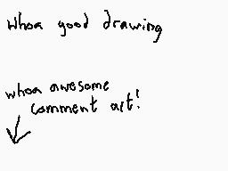 Drawn comment by Dee
"When good drawing when awesome comment art!"