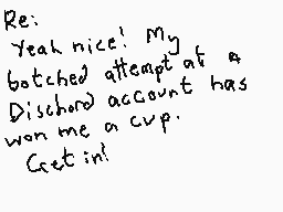 Drawn comment by Dee
"Re: Yeah nice! My botched attempt at a Discord account has won me a cup. Get in!"