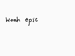 Drawn comment by Dee
"woah epic"