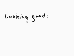 Drawn comment by Dee
"Looking good!"