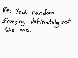 Drawn comment by Dee
"Re: Yeah random Freezing definitely got me."