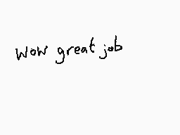 Drawn comment by Dee
"Wow great job"