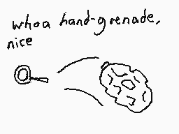 Drawn comment by Dee
"whoa hand-grenade, nice"