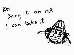 Drawn comment by Dee
"Re: Bring it on m8 I can take it"