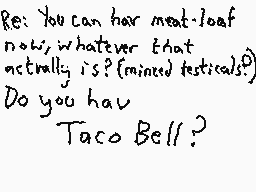 Drawn comment by Dee
"Re: You can have meat-loaf now, whatever that actually is? (minded testiculars?) Do you have Taco Bell?"