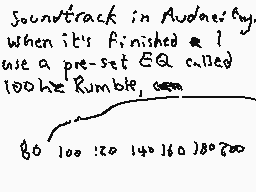 Drawn comment by Dee
"Soundtrack in Audacity when it's finished & I use a pre-set EQ called 100 Hz Rumble, see 80 100 120 140 160 180 200"