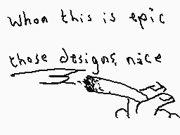 Drawn comment by Dee
"When this is epic those designs nice"